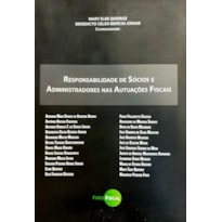 RESPONSABILIDADE DE SÓCIOS E ADMINISTRADORES NAS AUTUAÇÕES FISCAIS - VOLUME 01
