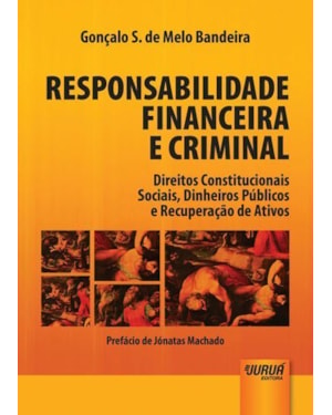 RESPONSABILIDADE FINANCEIRA E CRIMINAL - DIREITOS CONSTITUCIONAIS SOCIAIS, DINHEIROS PÚBLICOS E RECUPERAÇÃO DE ATIVOS - PREFÁCIO DE JÓNATAS MACHADO