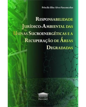 RESPONSABILIDADE JURIDICO-AMBIENTAL DAS USINAS SUCROENERGETICAS E A RECUPERAÇAO DE AREAS DEGRADAS
