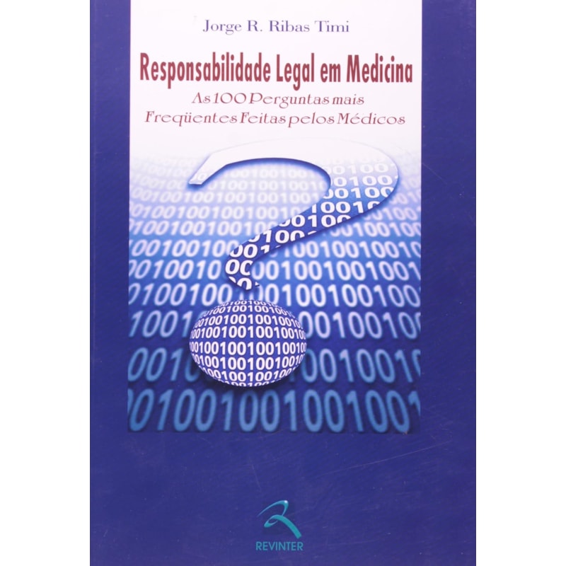 RESPONSABILIDADE LEGAL EM MEDICINA: AS 100 PERGUNTAS MAIS FREQÜENTES FEITAS PELOS MÉDICOS