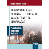 RESPONSABILIDADE PARENTAL E O CUIDADO NA SOCIEDADE DA INFORMAÇÃO - PARENTALIDADE DISTRAÍDA E MEDIAÇÃO