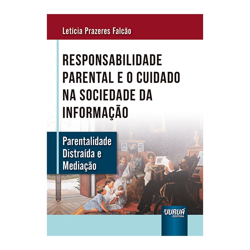 RESPONSABILIDADE PARENTAL E O CUIDADO NA SOCIEDADE DA INFORMAÇÃO - PARENTALIDADE DISTRAÍDA E MEDIAÇÃO