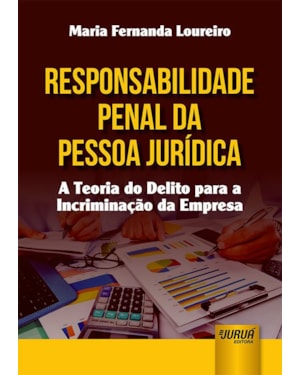 RESPONSABILIDADE PENAL DA PESSOA JURÍDICA - A TEORIA DO DELITO PARA A INCRIMINAÇÃO DA EMPRESA