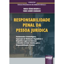 RESPONSABILIDADE PENAL DA PESSOA JURÍDICA - FUNDAMENTOS CRIMINOLÓGICOS, SUPERAÇÃO DE OBSTÁCULOS DOGMÁTICOS E REQUISITOS LEGAIS DO INTERESSE E BENEFÍCIO DO ENTE COLETIVO PARA A RESPONSABILIZAÇÃO CRIMINAL-COLEÇÃO TEMAS POLÊMICOS DE DIREITO PENAL