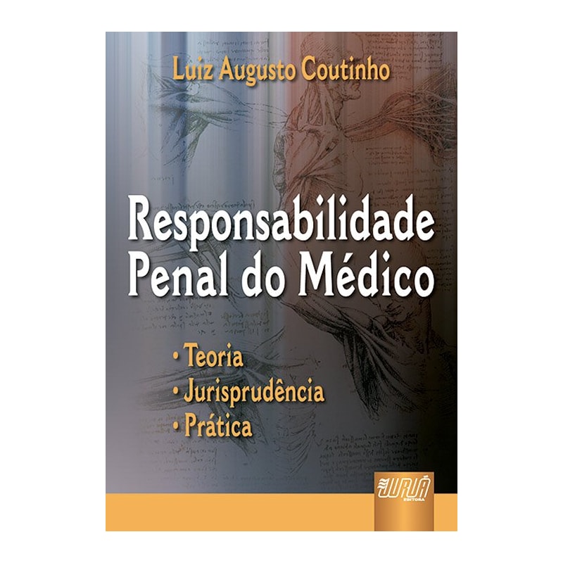 RESPONSABILIDADE PENAL DO MÉDICO - TEORIA, JURISPRUDÊNCIA, PRÁTICA