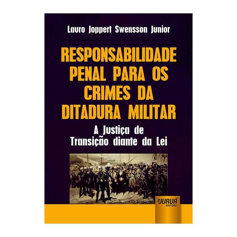 RESPONSABILIDADE PENAL PARA OS CRIMES DA DITADURA MILITAR - A JUSTIÇA DE TRANSIÇÃO DIANTE DA LEI