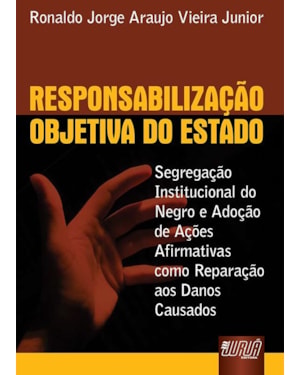 RESPONSABILIZAÇÃO OBJETIVA DO ESTADO - SEGREGAÇÃO INSTITUCIONAL DO NEGRO E ADOÇÃO DE AÇÕES AFIRMATIVAS COMO REPARAÇÃO AOS DANOS CAUSADOS