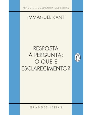 RESPOSTA À PERGUNTA: O QUE É ESCLARECIMENTO? - INTRODUÇÃO FUNDAMENTAL À OBRA DE KANT: E OUTROS TEXTOS