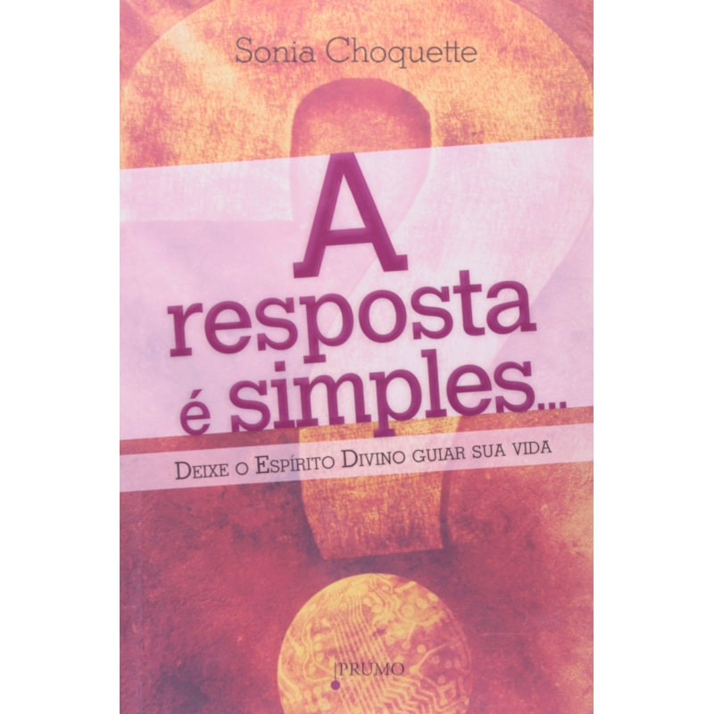 RESPOSTA E SIMPLES, A - DEIXE O ESPIRITO DIVINO GUIAR SUA VIDA - 1