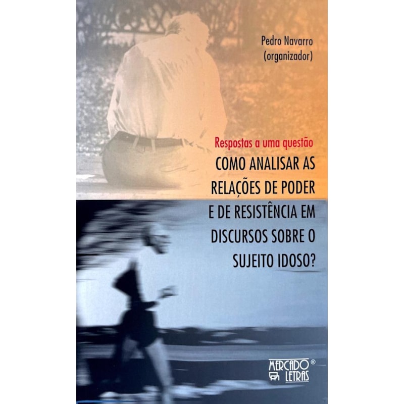 RESPOSTAS A UMA QUESTÃO - COMO ANALISAR AS RELAÇÕES DE PODER E DE RESISTÊNCIA EM DISCURSOS SOBRE O SUJEITO IDOSO?