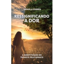 RESSIGNIFICANDO A DOR: A SUBSTITUIÇÃO DO TRÁGICO PELO MÁGICO