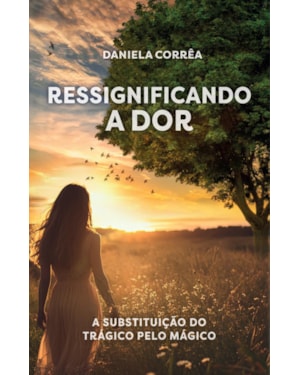 RESSIGNIFICANDO A DOR: A SUBSTITUIÇÃO DO TRÁGICO PELO MÁGICO