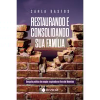 Restaurando e consolidando sua família: Um guia prático de oração inspirado no livro de Neemias