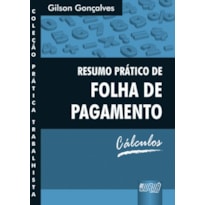 RESUMO PRÁTICO DE FOLHA DE PAGAMENTO - CÁLCULOS - COLEÇÃO PRÁTICA TRABALHISTA