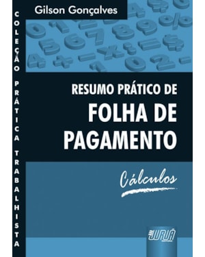 RESUMO PRÁTICO DE FOLHA DE PAGAMENTO - CÁLCULOS - COLEÇÃO PRÁTICA TRABALHISTA