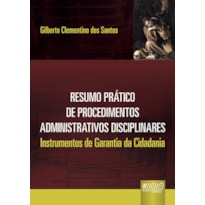 RESUMO PRÁTICO DE PROCEDIMENTOS ADMINISTRATIVOS DISCIPLINARES - INSTRUMENTOS DE GARANTIA DA CIDADANIA