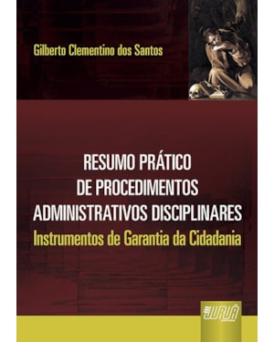 RESUMO PRÁTICO DE PROCEDIMENTOS ADMINISTRATIVOS DISCIPLINARES - INSTRUMENTOS DE GARANTIA DA CIDADANIA