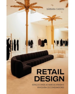 RETAIL DESIGN: ESPAÇOS ONDE AS MARCAS ATRAEM E ENVOLVEM OS CONSUMIDORES