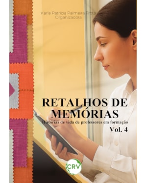 RETALHOS DE MEMÓRIAS: HISTÓRIAS DE VIDA DE PROFESSORES EM FORMAÇÃO - VOL.: 04
