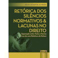 RETÓRICA DOS SILÊNCIOS NORMATIVOS & LACUNAS NO DIREITO - SEPARAÇÃO ENTRE TEXTO E NORMA À LUZ DE UMA RELEITURA DE KELSEN