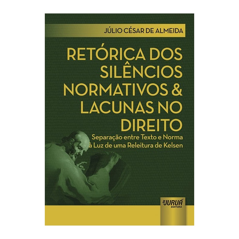 RETÓRICA DOS SILÊNCIOS NORMATIVOS & LACUNAS NO DIREITO - SEPARAÇÃO ENTRE TEXTO E NORMA À LUZ DE UMA RELEITURA DE KELSEN