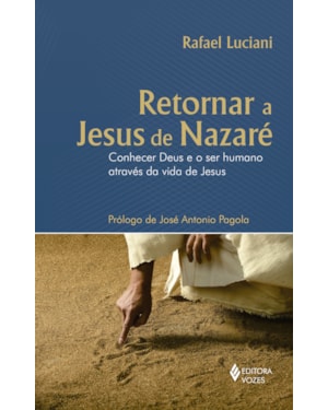 RETORNAR A JESUS DE NAZARÉ: CONHECER DEUS E O SER HUMANO ATRAVÉS DA VIDA DE JESUS
