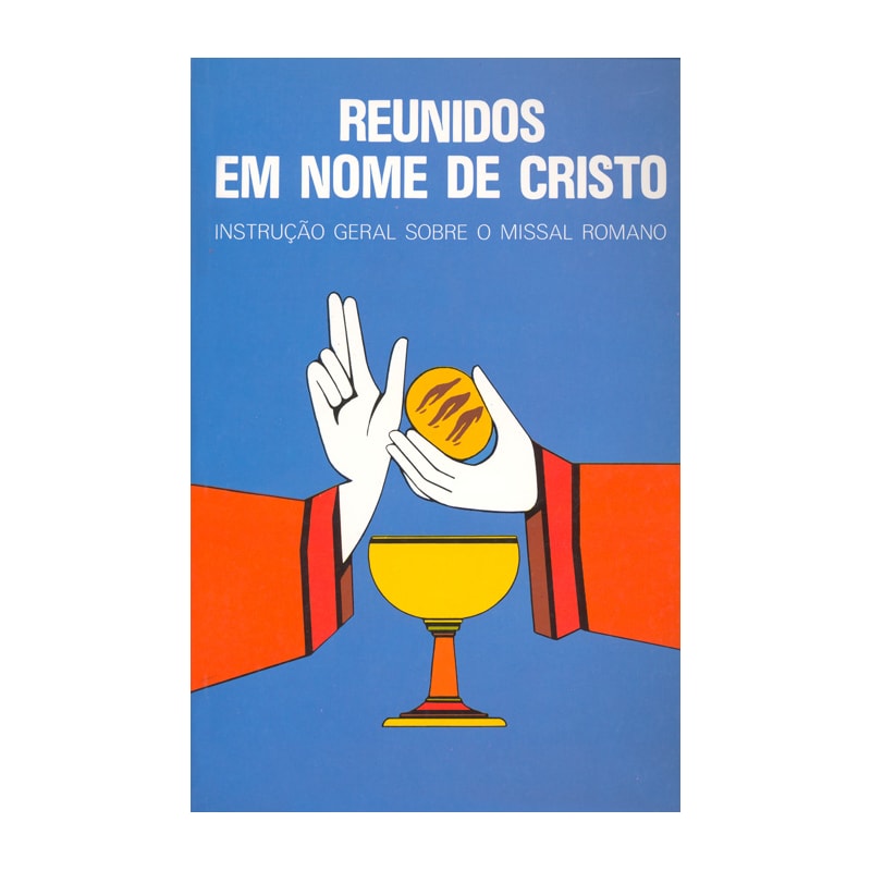 Reunidos em nome de Cristo: instrução geral sobre o missal romano