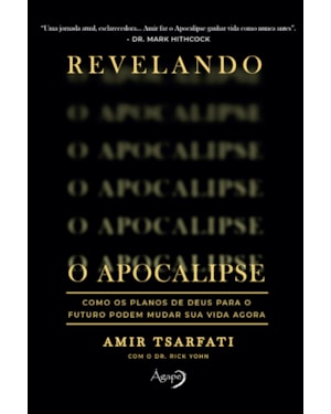 REVELANDO O APOCALIPSE: COMO OS PLANOS DE DEUS PARA O FUTURO PODEM MUDAR SUA VIDA AGORA