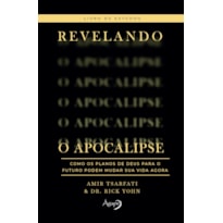 REVELANDO O APOCALIPSE - LIVRO DE ESTUDOS - COMO OS PLANOS DE DEUS PARA O FUTURO PODEM MUDAR SUA VIDA AGORA