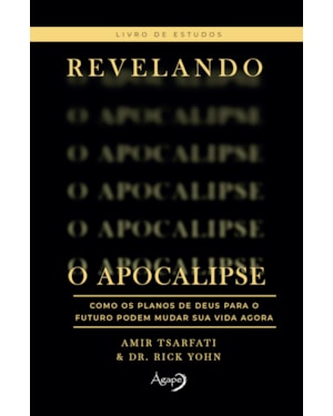 REVELANDO O APOCALIPSE - LIVRO DE ESTUDOS - COMO OS PLANOS DE DEUS PARA O FUTURO PODEM MUDAR SUA VIDA AGORA