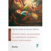RÊVERIE HOSTIL, PREMONIÇÕES NA EXPERIÊNCIA ANALÍTICA E TEXTOS SELECIONADOS