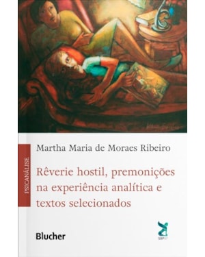 RÊVERIE HOSTIL, PREMONIÇÕES NA EXPERIÊNCIA ANALÍTICA E TEXTOS SELECIONADOS