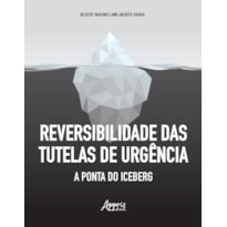 REVERSIBILIDADE DAS TUTELAS DE URGÊNCIA: A PONTA DO ICEBERG