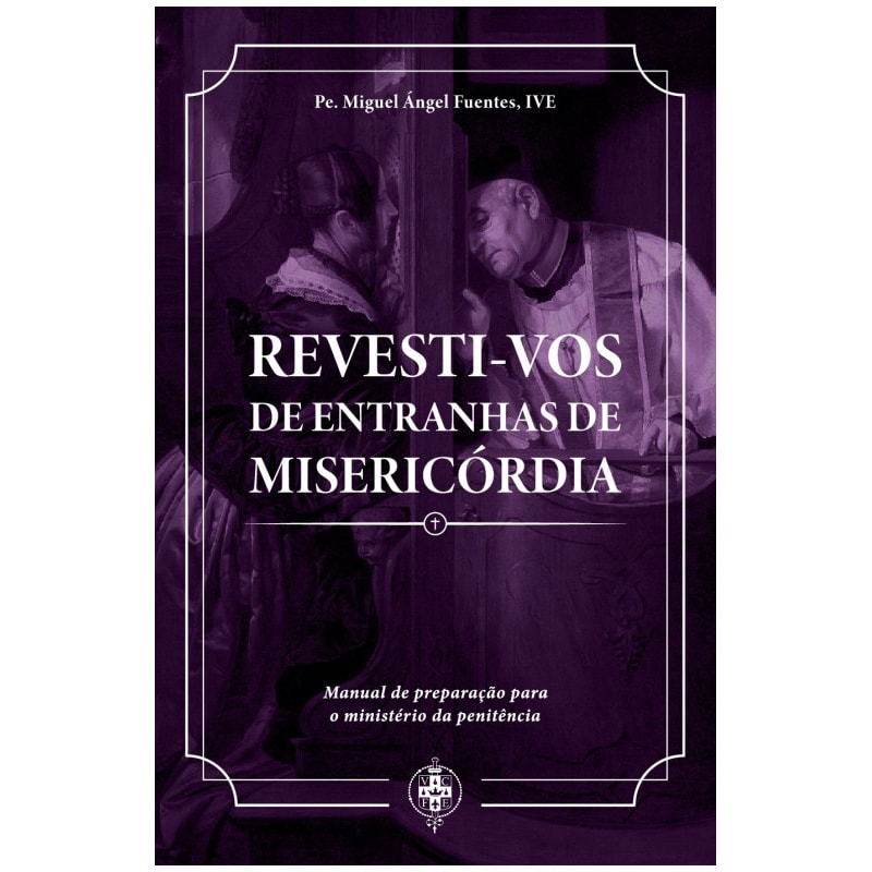 REVESTI-VOS DE ENTRANHAS DE MISERICÓRDIA - MANUAL DE PREPARAÇÃO PARA O MINISTÉRIO DA PENITÊNCIA