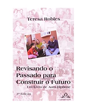 REVISANDO O PASSADO PARA CONSTRUIR O FUTURO - UM LIVRO DE AUTO-HIPNOSE