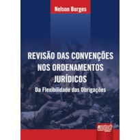 REVISÃO DAS CONVENÇÕES NOS ORDENAMENTOS JURÍDICOS - DA FLEXIBILIDADE DAS OBRIGAÇÕES