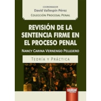 REVISIÓN DE LA SENTENCIA FIRME EN EL PROCESO PENAL - TEORÍA Y PRÁCTICA - COLECCIÓN PROCESAL PENAL - COORDINADOR: DAVID VALLESPÍN PÉREZ