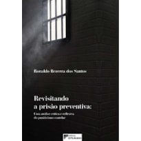 Revisitando a prisão preventiva: uma análise crítica e reflexiva do Punitivismo Cautelar