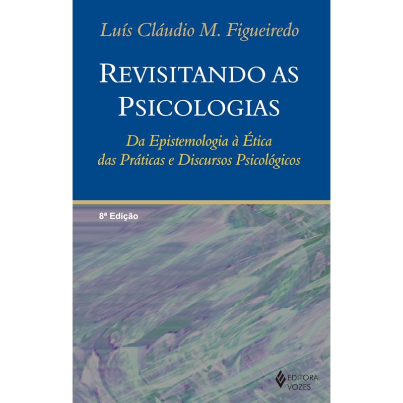 REVISITANDO AS PSICOLOGIAS: DA EPISTEMOLOGIA À ÉTICA DAS PRÁTICAS E DISCURSOS PSICOLÓGICOS