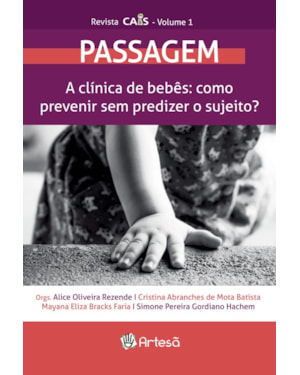 Revista Cais Volume 1 - Passagem: A clínica de bebês: como prevenir sem predizer o sujeito?