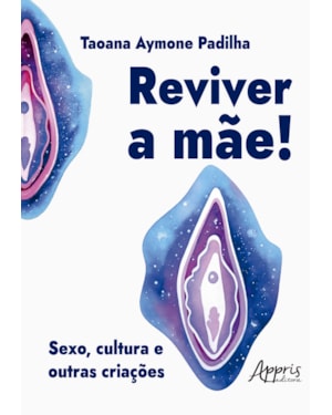 REVIVER A MÃE!: SEXO, CULTURA E OUTRAS CRIAÇÕES