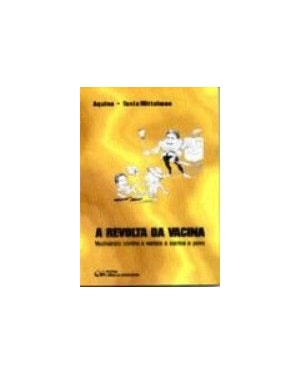 REVOLTA DA VACINA, A - VACINANDO CONTRA A VARIOLA E CONTRA O POVO - 1