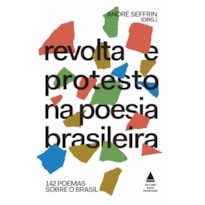 REVOLTA E PROTESTO NA POESIA BRASILEIRA: 142 POEMAS SOBRE O BRASIL