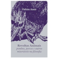 REVOLTAS ANIMAIS: POMBOS, PORCOS E OUTROS...FILOSOFIA