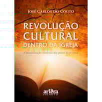 REVOLUÇÃO CULTURAL DENTRO DA IGREJA: A DESCONSTRUÇÃO SILENCIOSA DOS PILARES DA FÉ CRISTÃ