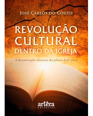 REVOLUÇÃO CULTURAL DENTRO DA IGREJA: A DESCONSTRUÇÃO SILENCIOSA DOS PILARES DA FÉ CRISTÃ