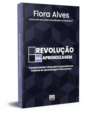 REVOLUÇÃO DA APRENDIZAGEM: TRANSFORMANDO A EDUCAÇÃO CORPORATIVA EM CULTURAS DE APRENDIZAGEM FLORESCENTES