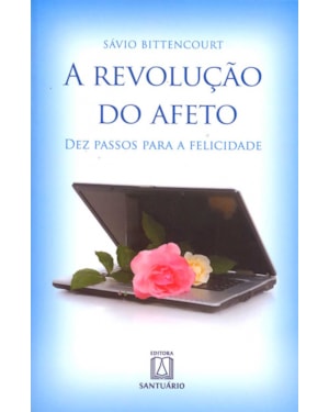 REVOLUCAO DO AFETO, A - DEZ PASSOS PARA A FELICIDADE
