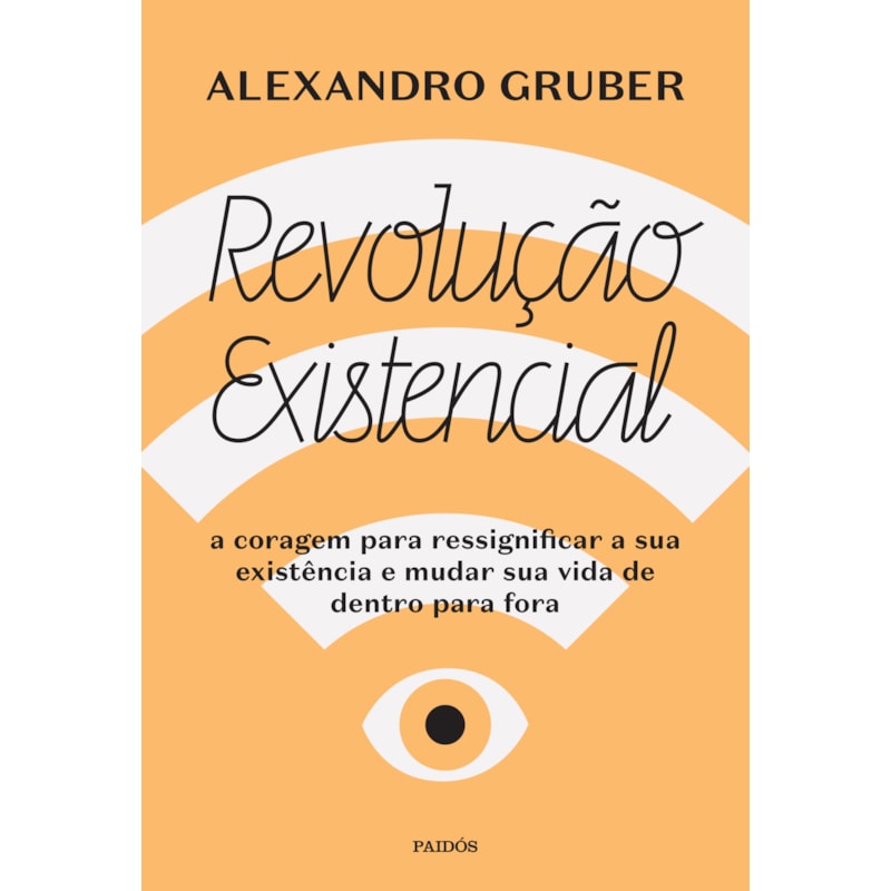 REVOLUÇÃO EXISTENCIAL: A CORAGEM PARA RESSIGNIFICAR A SUA EXISTÊNCIA E MUDAR A SUA VIDA DE DENTRO PARA FORA