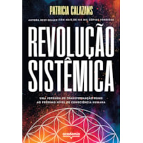 REVOLUÇÃO SISTÊMICA: UMA JORNADA DE TRANSFORMAÇÃO RUMO AO PRÓXIMO NÍVEL DE CONSCIÊNCIA HUMANA